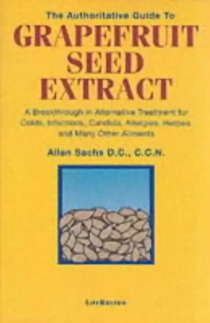 The Authoritative Guide to Grapefruit Seed Extract: A Breakthrough in Alternative Treatment for Colds, Infections, Candida, Allergies, Herpes, and Man - Paperback