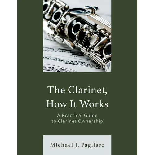 The Clarinet, How It Works: A Practical Guide to Clarinet Ownership - Paperback