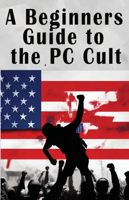 A Beginners Guide to the PC Cult: The New War of Religion - Paperback