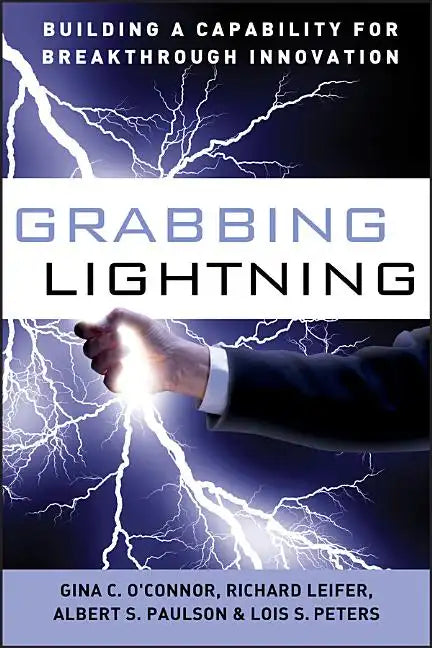 Grabbing Lightning: Building a Capability for Breakthrough Innovation - Hardcover