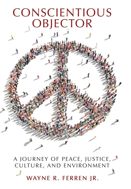 Conscientious Objector: A Journey of Peace, Justice, Culture, and Environment - Hardcover