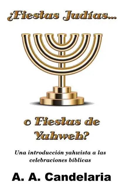 ¿Fiestas Judías o Fiestas de Yahweh?: Una introducción yahwista a las celebraciones bíblicas - Paperback