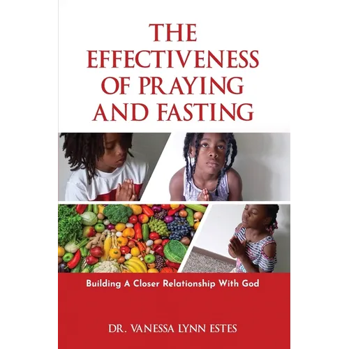 The Effectiveness of Praying and Fasting: Building a Closer Relationship with God - Paperback