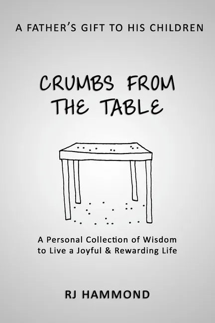 Crumbs From the Table: A Collection of Wisdom to Live a Joyful & Rewarding Life - Paperback