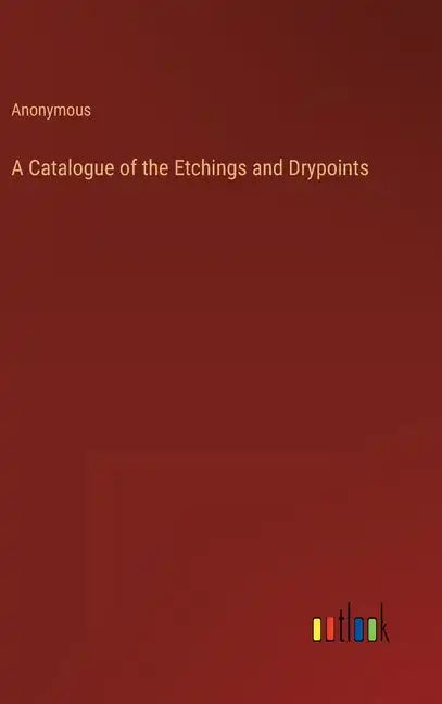 A Catalogue of the Etchings and Drypoints - Hardcover