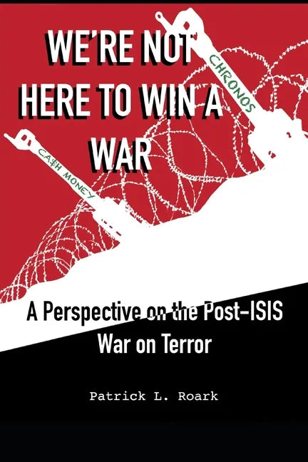 We're Not Here to Win a War: A Perspective on the Post-ISIS War on Terror - Paperback