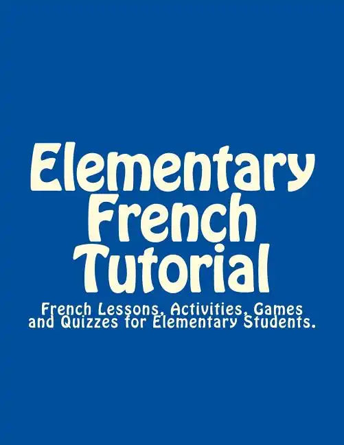 Elementary French Tutorial: French Workbook for Elementary Students - Paperback