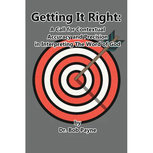 Getting It Right: Contextual Accuracy and Precision in Interpreting the Word of God - Paperback