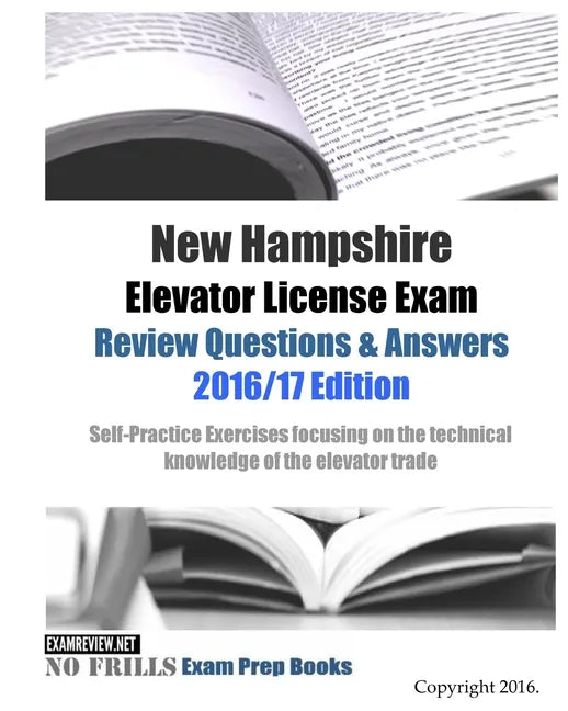 New Hampshire Elevator License Exam Review Questions & Answers 2016/17 Edition: Self-Practice Exercises focusing on the technical knowledge of the tra - Paperback