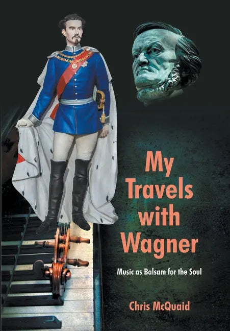 My Travels with Wagner: Music As Balsam for the Soul - Hardcover