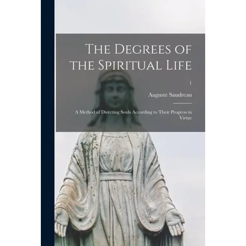 The Degrees of the Spiritual Life; a Method of Directing Souls According to Their Progress in Virtue; 1 - Paperback