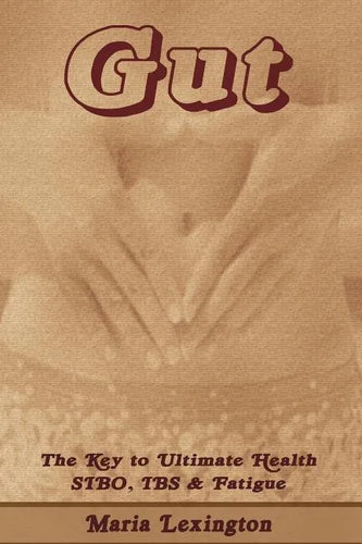Gut: Gut The Key to Ultimate Health - SIBO, IBS & Fatigue - Paperback