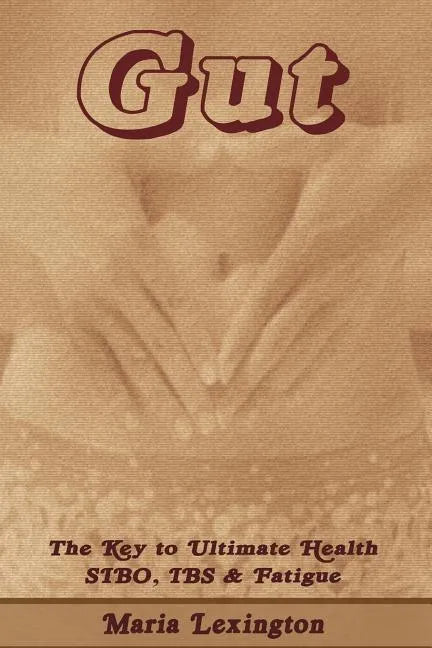 Gut: Gut The Key to Ultimate Health - SIBO, IBS & Fatigue - Paperback