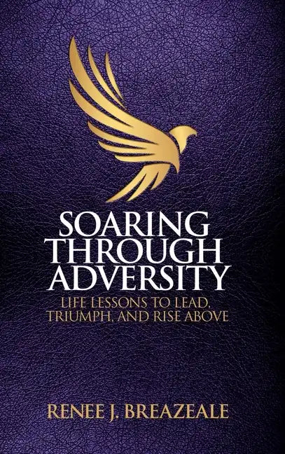 Soaring through Adversity: Life Lessons to Lead, Triumph, and Rise Above - Hardcover