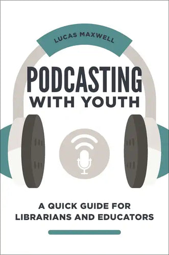 Podcasting with Youth: A Quick Guide for Librarians and Educators - Paperback