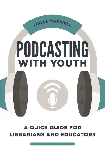Podcasting with Youth: A Quick Guide for Librarians and Educators - Paperback