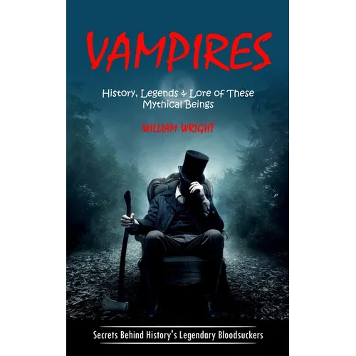 Vampire: History, Legends & Lore of These Mythical Beings (Secrets Behind History's Legendary Bloodsuckers) - Paperback