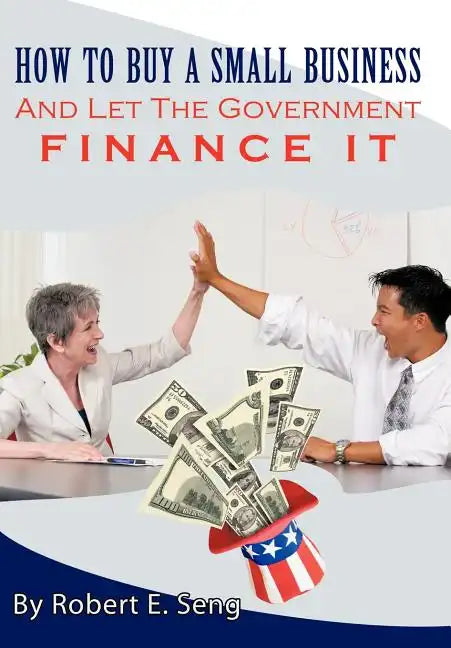 How to Buy a Small Business and Let the Government Finance It - Hardcover