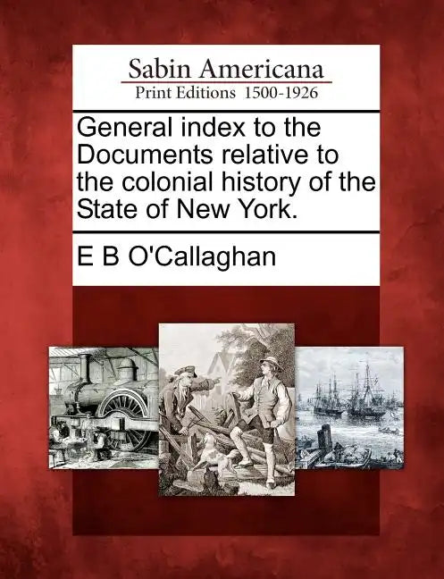 General index to the Documents relative to the colonial history of the State of New York. - Paperback