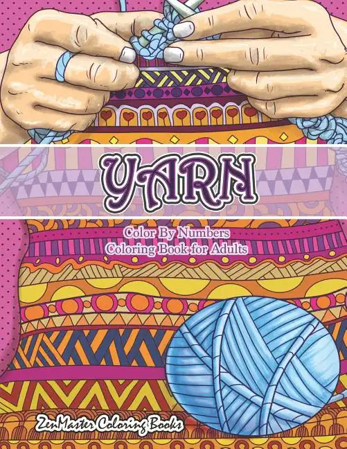 Yarn Color By Numbers Coloring Book for Adults: An Adult Color By Numbers Coloring Book of Yarn, Kniting, Quilting, and More for Stress Relief and Rel - Paperback
