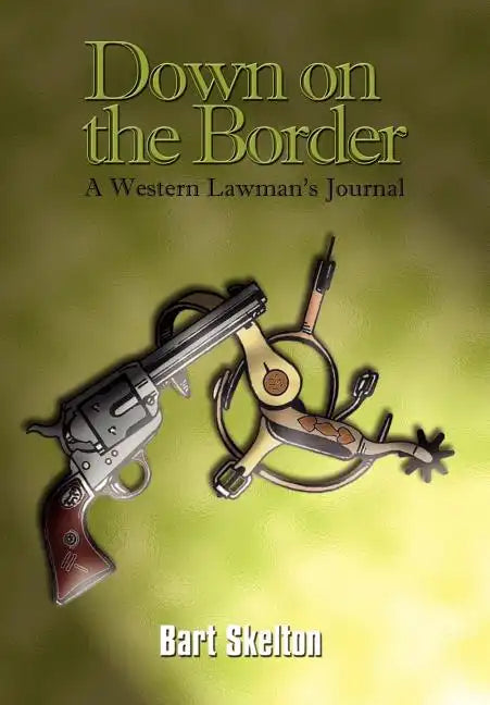Down on the Border: A Western Lawman's Journal - Hardcover