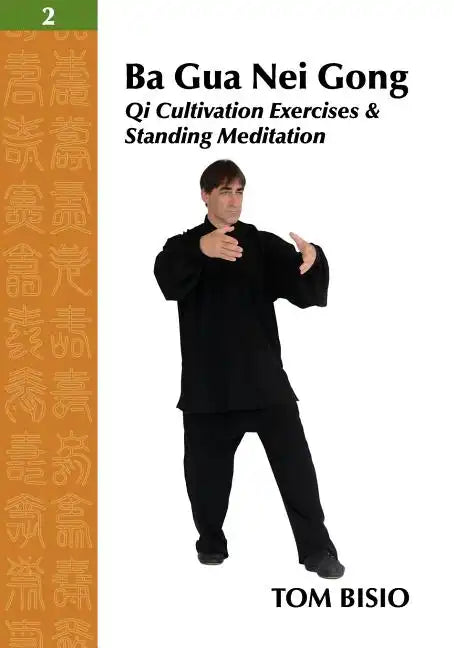 Ba Gua Nei Gong Vol. 2: Qi Cultivation Exercises and Standing Meditation - Paperback
