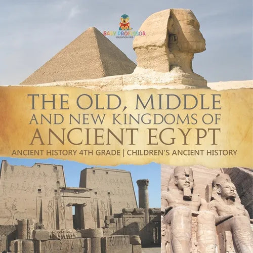 The Old, Middle and New Kingdoms of Ancient Egypt - Ancient History 4th Grade Children's Ancient History - Paperback