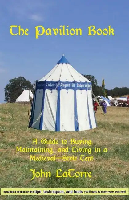 The Pavilion Book: A Guide to Buying, Maintaining, and Living in a Medieval-Style Tent - Paperback