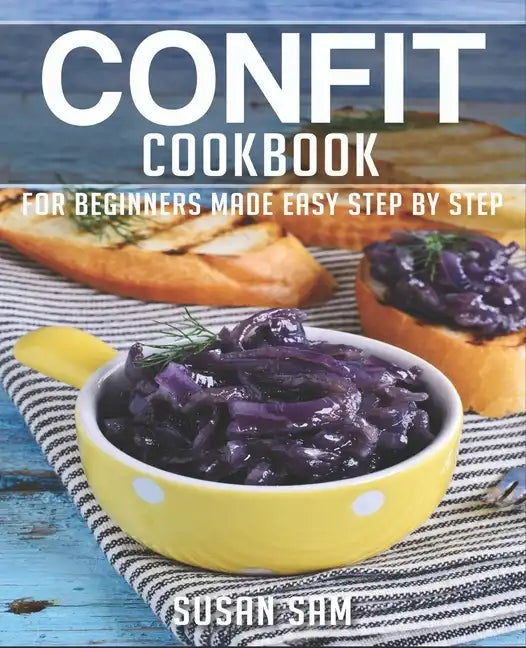 Confit Cookbook: Book 2, for Beginners Made Easy Step by Step - Paperback