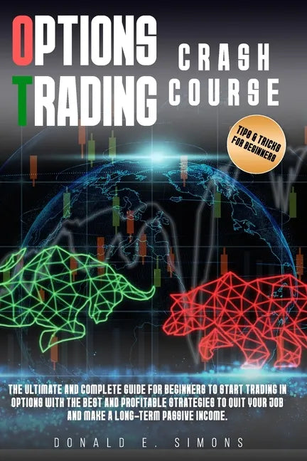 Options Trading Crash Course: he Ultimate and Complete Guide for Beginners to Start Trading in Options With The Best and Profitable Strategies to Qu - Paperback