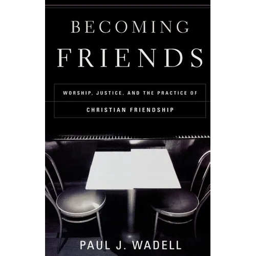 Becoming Friends: Worship, Justice, and the Practice of Christian Friendship - Paperback