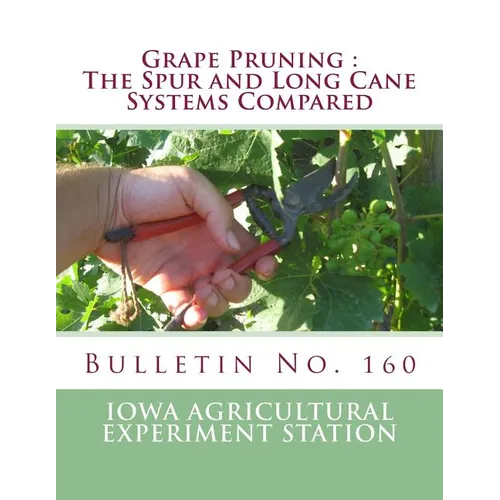 Grape Pruning: The Spur and Long Cane Systems Compared: Bulletin No. 160 - Paperback