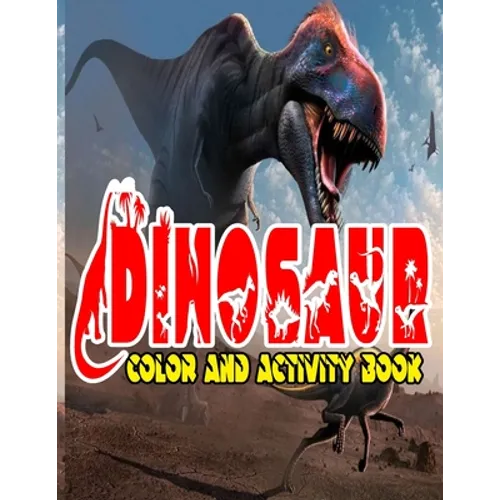 Dinosaur Color and Activity Book: Design Great Stress Relief Coloring Books for Adults and Teens With Over 120 Pictures to Color, Puzzle and More - Paperback