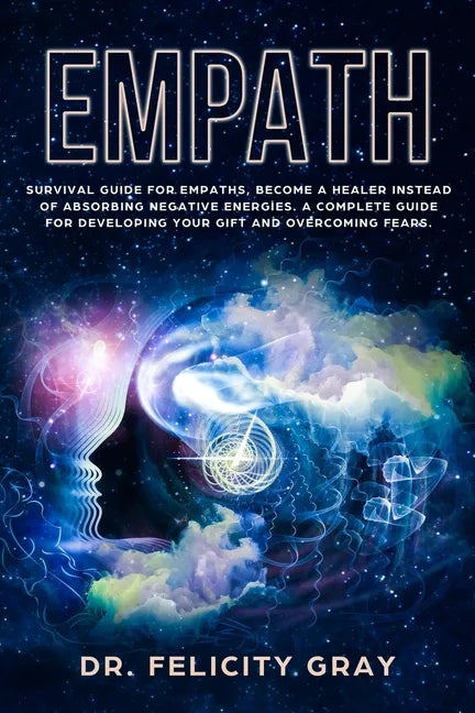Empath: Survival Guide for Empaths, Become a Healer Instead of Absorbing Negative Energies. A Complete Guide for Developing Yo - Paperback