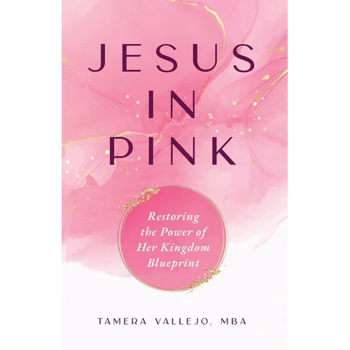 Jesus in Pink: Restoring the Power of Her Kingdom Blueprint - Paperback