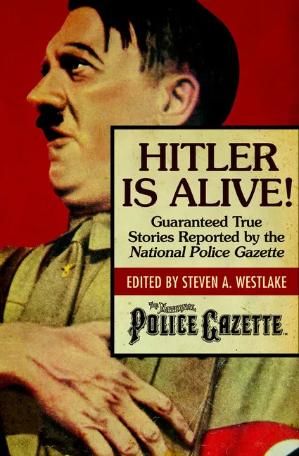 Hitler Is Alive!: Guaranteed True Stories Reported by the National Police Gazette - Paperback