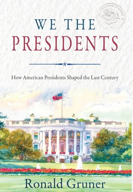 We the Presidents: How American Presidents Shaped the Last Century - Hardcover