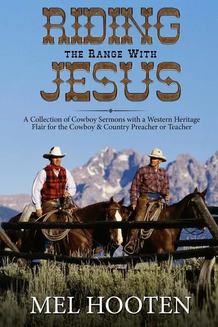 Riding the Range With Jesus: A Collection of Cowboy Sermons With a Western Flair for the Cowboy and Country Preacher or Teacher - Paperback