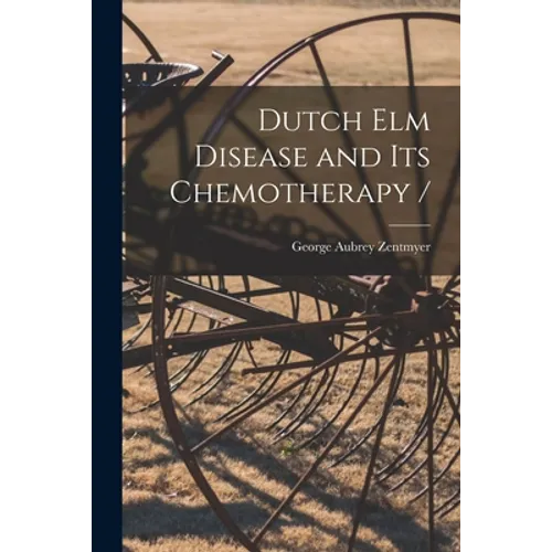 Dutch Elm Disease and Its Chemotherapy / - Paperback
