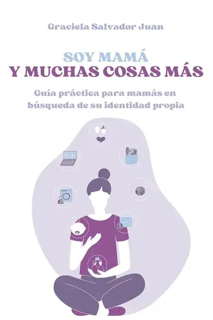 Soy mamá y muchas cosas más: Guía práctica para mamás en búsqueda de su identidad propia - Paperback