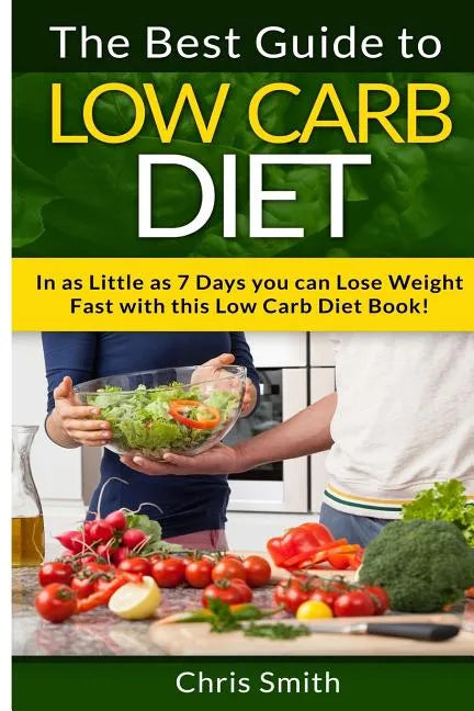 Low Carb Diet - Chris Smith: The Best Guide To Low Carb - Lose Fat And Get A Fast Metabolism In 7 Days With This Weight Loss Blood Sugar Solution Diet - Paperback