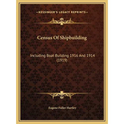 Census Of Shipbuilding: Including Boat Building 1916 And 1914 (1919) - Hardcover