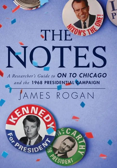 The Notes: A Researcher's Guide to On to Chicago and the 1968 Presidential Campaign - Hardcover