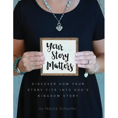 Your Story Matters: Discover How Your Story Fits Into God's Kingdom Story - Paperback