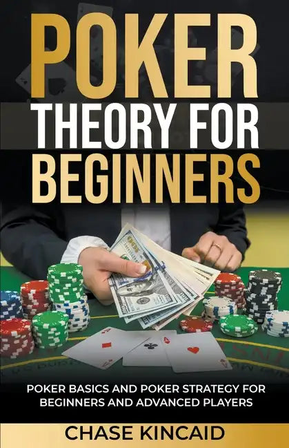 Poker Theory for Beginners: Poker Basics and Poker Strategy for Beginners and Advanced Players - Paperback