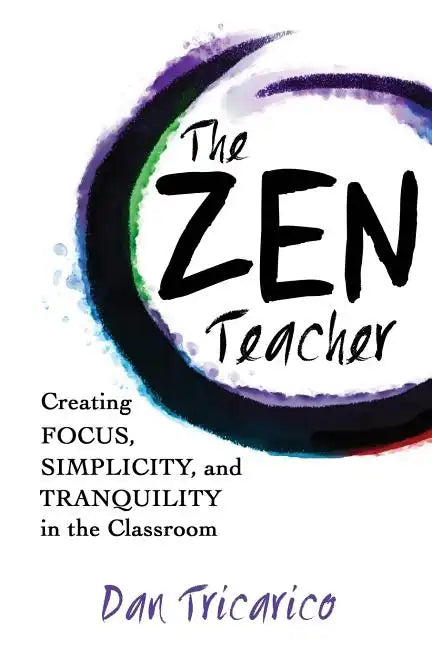 The Zen Teacher: Creating Focus, Simplicity, and Tranquility in the Classroom - Paperback