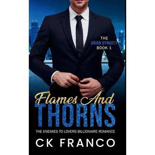 Flames and Thorns (The Orion Dynasty Book 1): The Enemies to Lovers Billionaire Romance - Hardcover