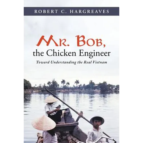 Mr. Bob, the Chicken Engineer: Toward Understanding the Real Vietnam - Paperback