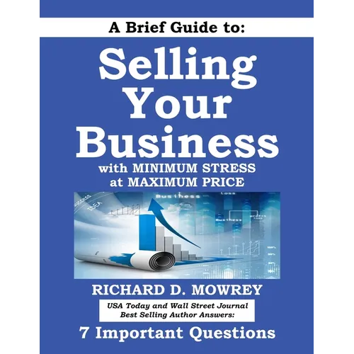 A Brief Guide to Selling Your Business with Minimum Stress at Maximum Price: Get Answers to 7 Important Questions - Paperback