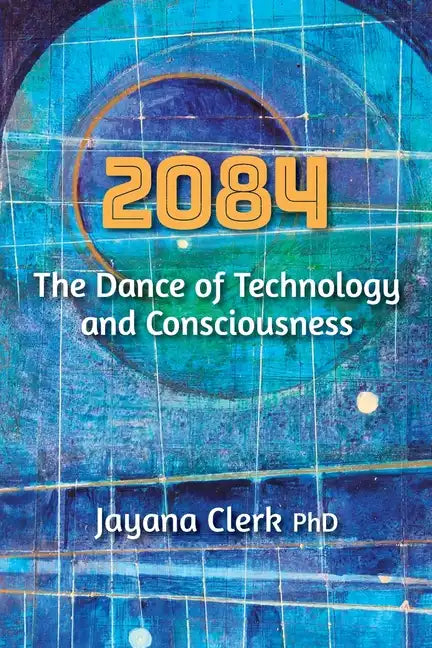 2084: The Dance of Technology and Consciousness - Paperback